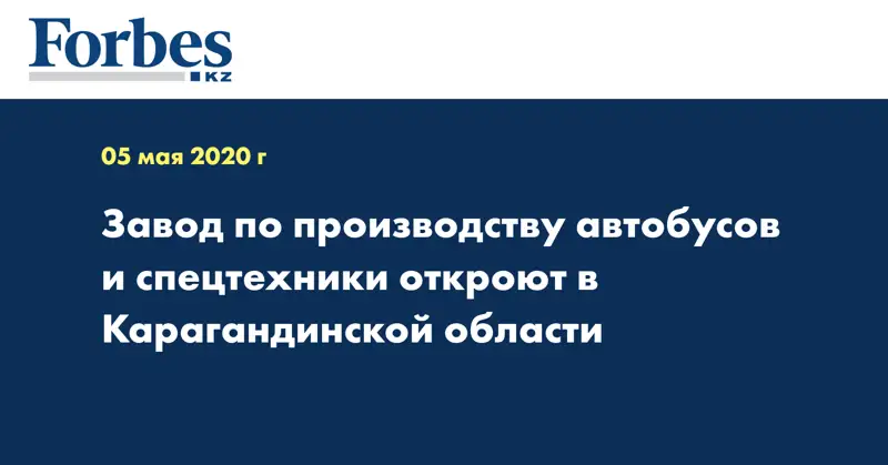 Завод по производству автобусов и спецтехники откроют в Карагандинской области