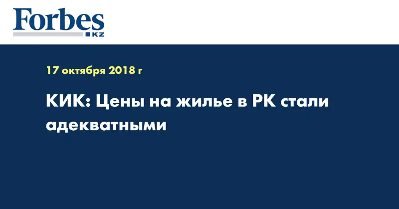 КИК: Цены на жилье в РК стали адекватными