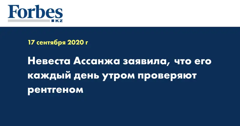 Невеста Ассанжа заявила, что его каждый день утром проверяют рентгеном