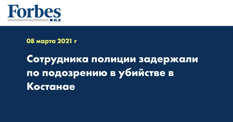 Сотрудника полиции задержали по подозрению в убийстве в Костанае