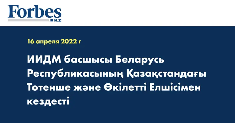ИИДМ басшысы Беларусь Республикасының Қазақстандағы Төтенше және Өкілетті Елшісімен кездесті