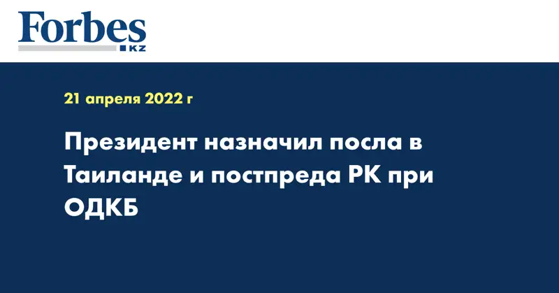 Президент назначил посла в Таиланде и постпреда РК при ОДКБ