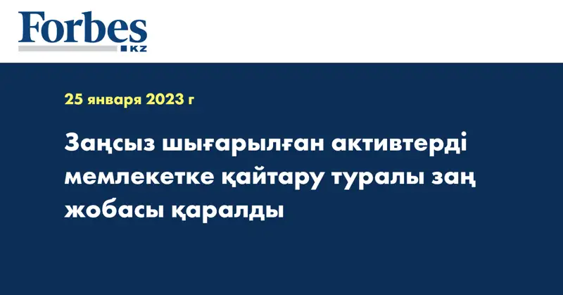 Заңсыз шығарылған активтерді мемлекетке қайтару туралы заң жобасы қаралды
