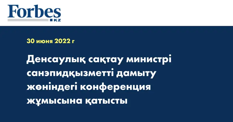 Денсаулық сақтау министрі санэпидқызметті дамыту жөніндегі конференция жұмысына қатысты