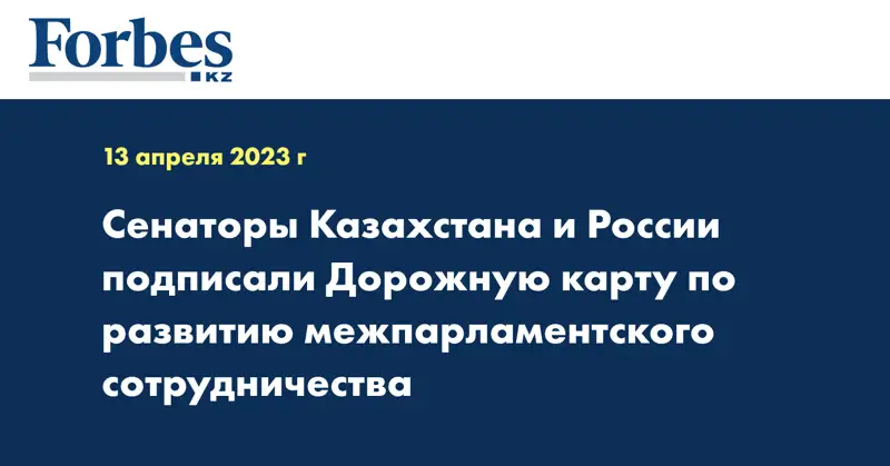 Сенаторы Казахстана и России подписали Дорожную карту по развитию межпарламентского сотрудничества