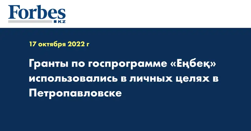 Гранты по госпрограмме «Еңбеқ» использовались в личных целях в Петропавловске