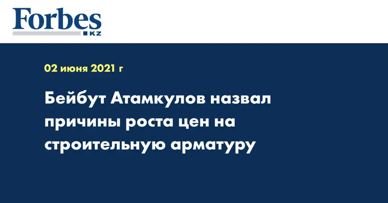  Бейбут Атамкулов назвал причины роста цен на строительную арматуру