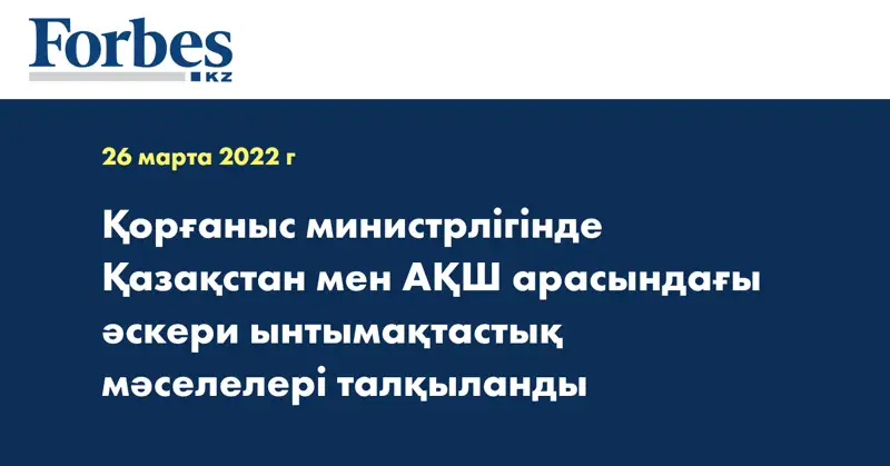 Қорғаныс министрлігінде Қазақстан мен АҚШ арасындағы әскери ынтымақтастық мәселелері талқыланды