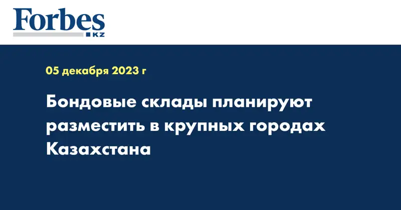 Бондовые склады планируют разместить в крупных городах Казахстана