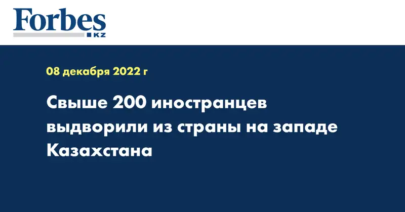 Свыше 200 иностранцев выдворили из страны на западе Казахстана