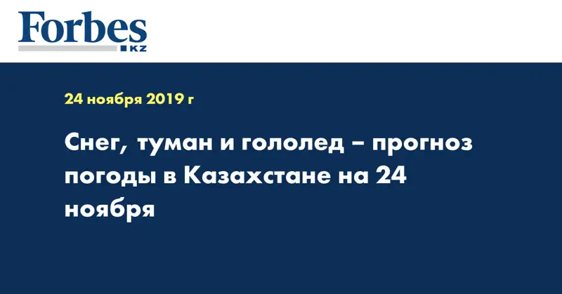 Снег, туман и гололед – прогноз погоды в Казахстане на 24 ноября  