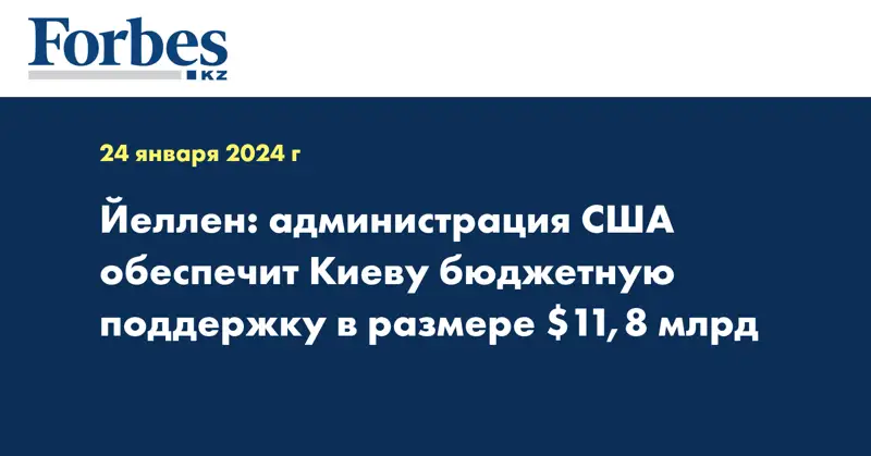 Йеллен: администрация США обеспечит Киеву бюджетную поддержку в размере $11,8 млрд
