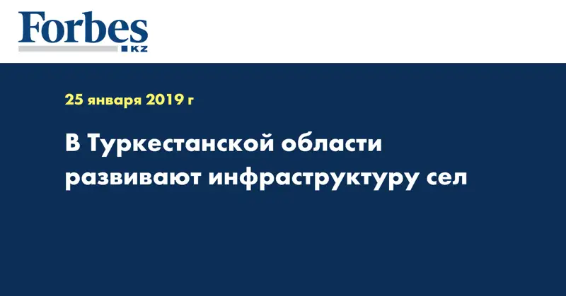 В Туркестанской области развивают инфраструктуру сел