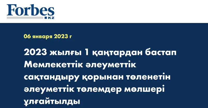 2023 жылғы 1 қаңтардан бастап Мемлекеттік әлеуметтік сақтандыру қорынан төленетін әлеуметтік төлемдер мөлшері ұлғайтылды