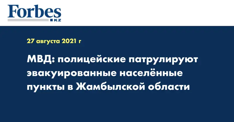 МВД: полицейские патрулируют эвакуированные населённые пункты в Жамбылской области