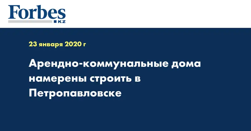 Арендно-коммунальные дома намерены строить в Петропавловске