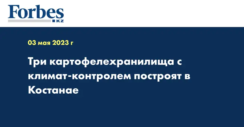 Три картофелехранилища с климат-контролем построят в Костанае