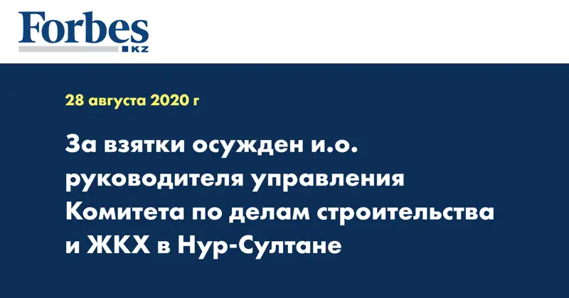 За взятки осужден и.о. руководителя управления Комитета по делам строительства и ЖКХ в Нур-Султане
