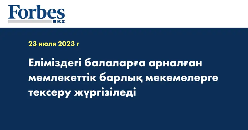 Еліміздегі балаларға арналған мемлекеттік барлық мекемелерге тексеру жүргізіледі