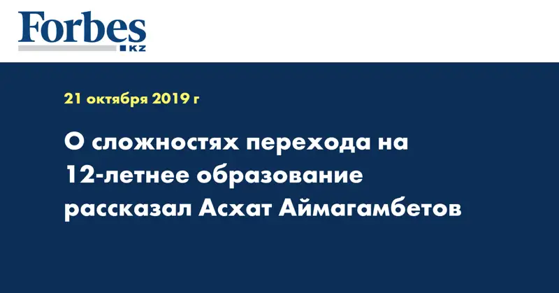 О сложностях перехода на 12-летнее образование рассказал Асхат Аймагамбетов