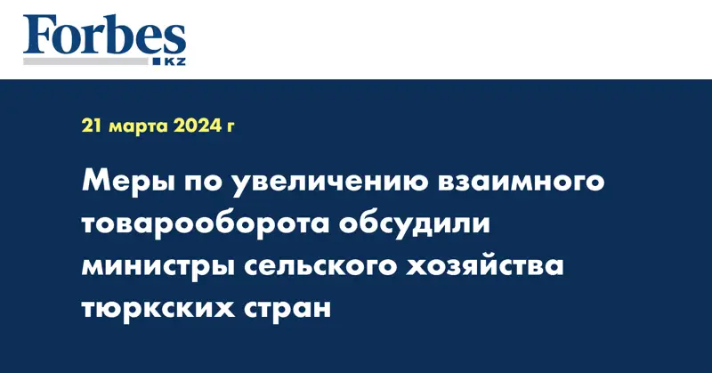 Меры по увеличению взаимного товарооборота обсудили министры сельского хозяйства тюркских стран