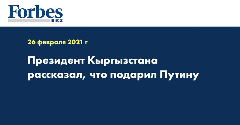 Президент Киргизии рассказал, что подарил Путину
