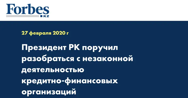 Президент РК поручил разобраться с незаконной деятельностью кредитно-финансовых организаций