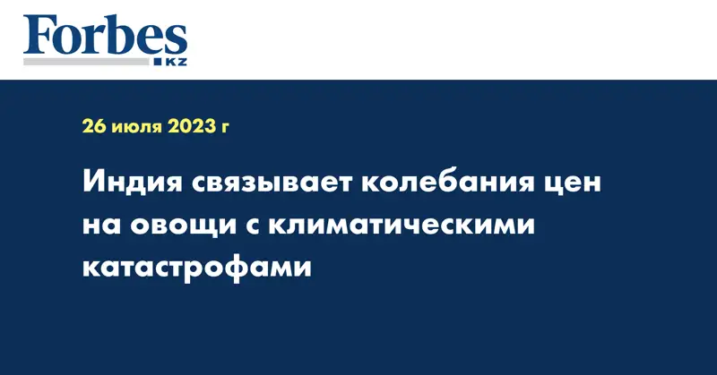 Индия связывает колебания цен на овощи с климатическими катастрофами