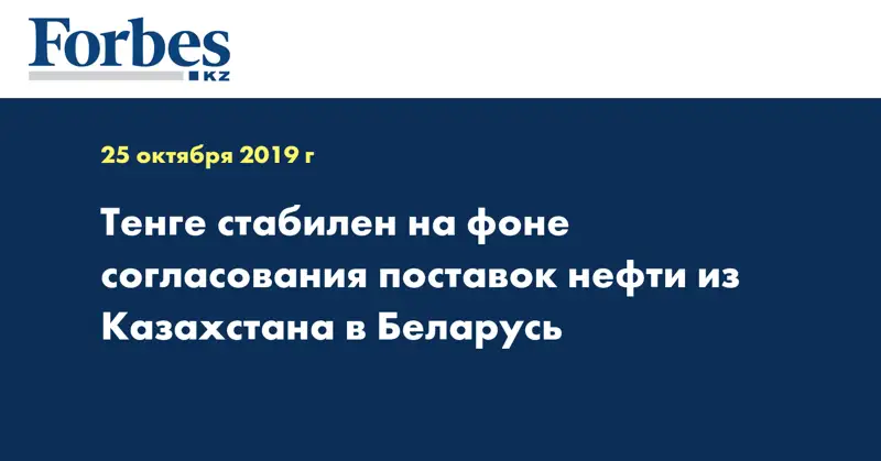 Тенге стабилен на фоне согласования поставок нефти из Казахстана в Беларусь