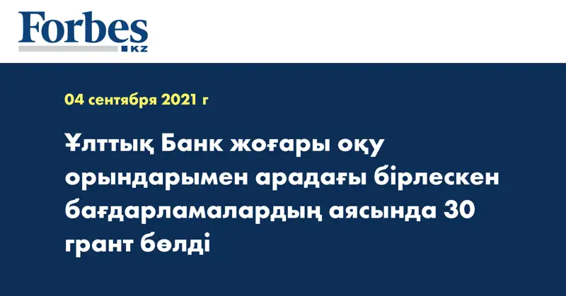 Ұлттық Банк жоғары оқу орындарымен арадағы бірлескен бағдарламалардың аясында 30 грант бөлді