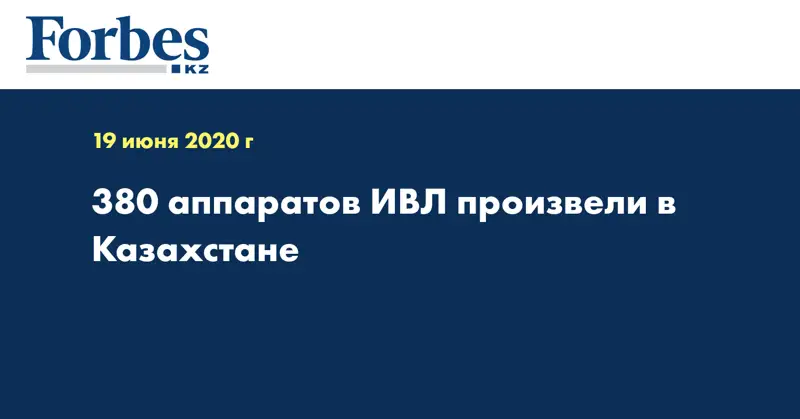 380 аппаратов ИВЛ произвели в Казахстане