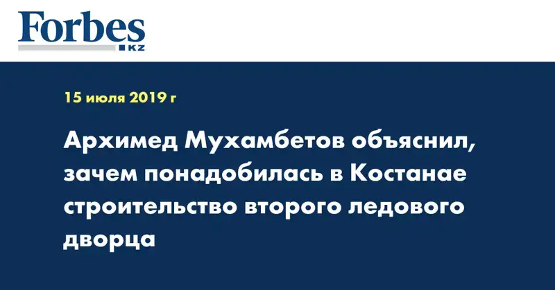 Архимед Мухамбетов объяснил, зачем понадобилась в Костанае строительство второго ледового дворца