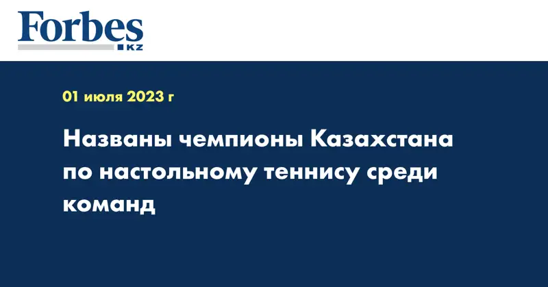 Названы чемпионы Казахстана по настольному теннису среди команд