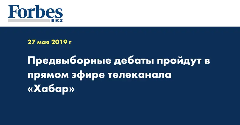 Предвыборные дебаты пройдут в прямом эфире телеканала «Хабар» 