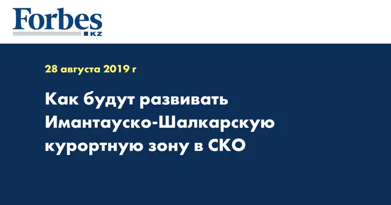 Как будут развивать Имантауско-Шалкарскую курортную зону в СКО