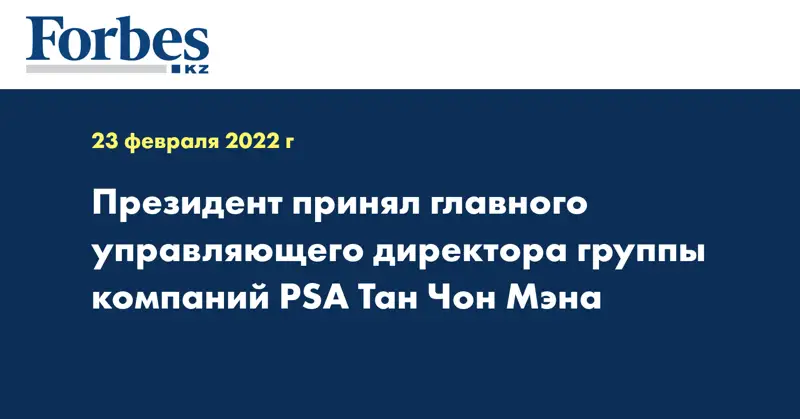 Президент принял главного управляющего директора группы компаний PSA Тан Чон Мэна