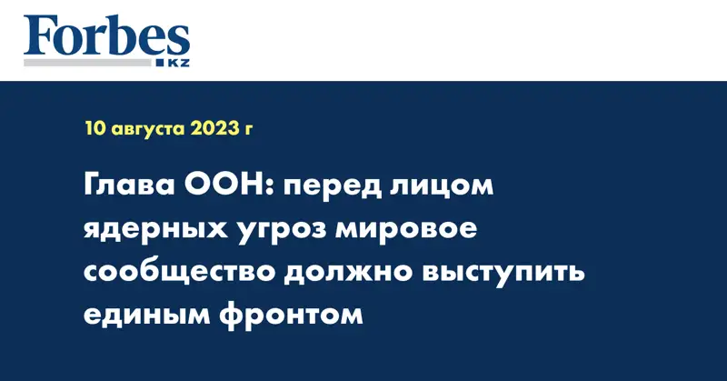 Глава ООН: перед лицом ядерных угроз мировое сообщество должно выступить единым фронтом