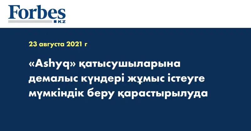 «Ashyq» қатысушыларына демалыс күндері жұмыс істеуге мүмкіндік беру қарастырылуда
