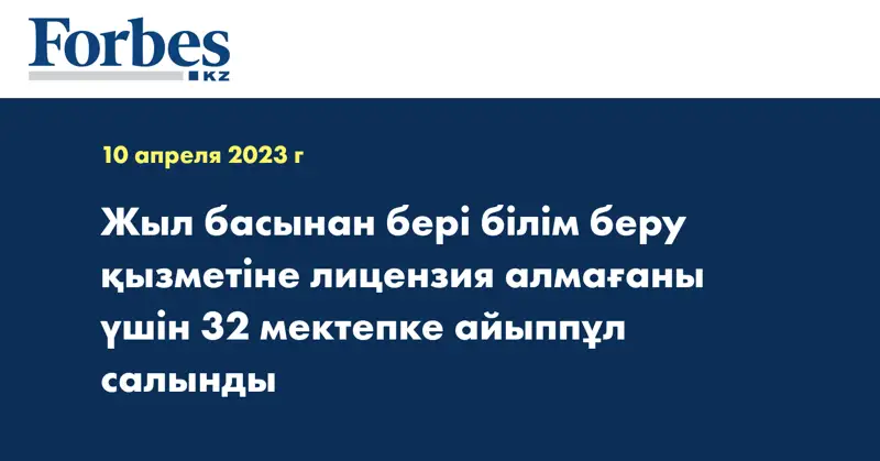 Жыл басынан бері білім беру қызметіне лицензия алмағаны үшін 32 мектепке айыппұл салынды