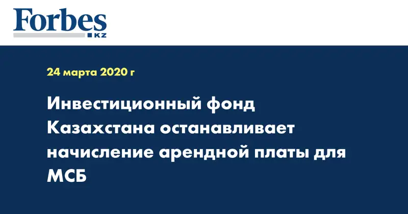 Инвестиционный фонд Казахстана останавливает начисление арендной платы для МСБ