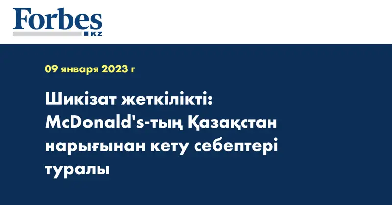 Шикізат жеткілікті: McDonald's-тың Қазақстан нарығынан кету себептері туралы