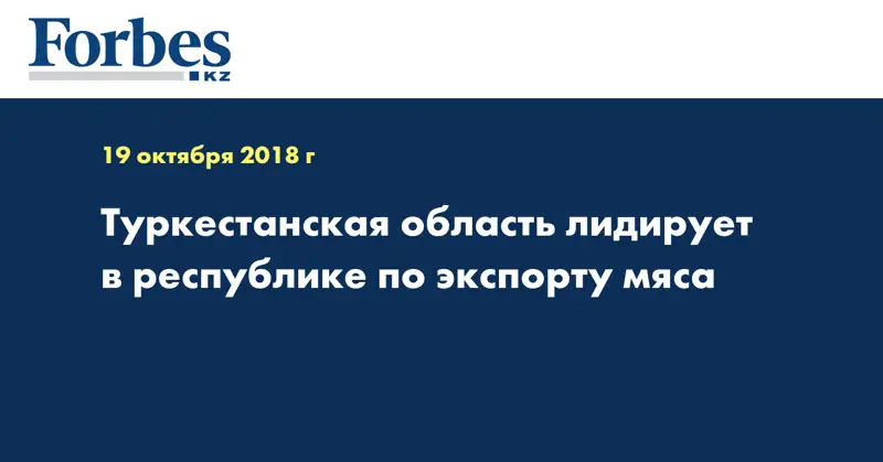 Туркестанская область лидирует в республике по экспорту мяса