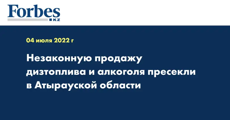 Незаконную продажу дизтоплива и алкоголя пресекли в Атырауской области