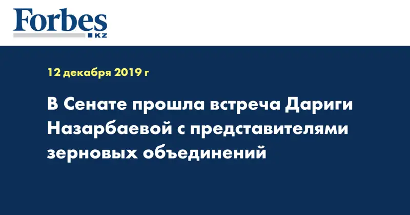 В Сенате прошла встреча Дариги Назарбаевой с представителями зерновых объединений