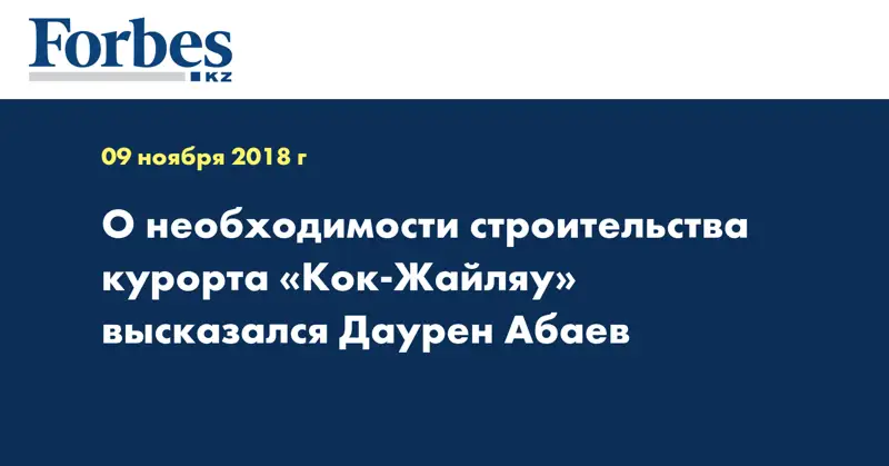 О необходимости строительства курорта «Кок-Жайляу» высказался Даурен Абаев