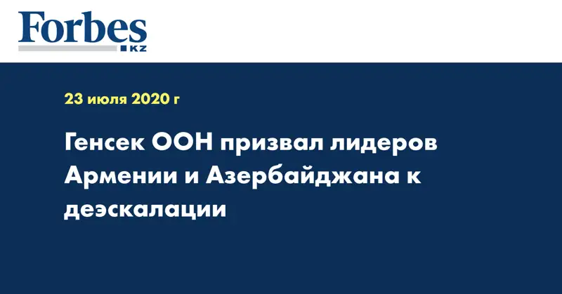 Генсек ООН призвал лидеров Армении и Азербайджана к деэскалации
