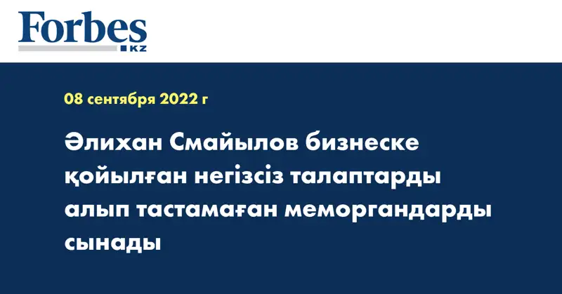 Әлихан Смайылов бизнеске қойылған негізсіз талаптарды алып тастамаған меморгандарды сынады