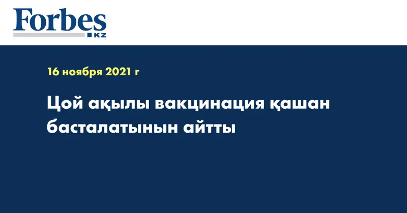 Цой ақылы вакцинация қашан басталатынын айтты