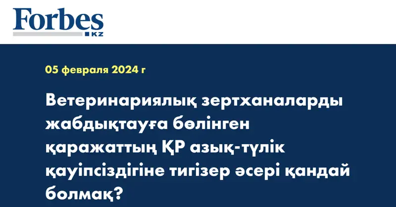 Ветеринариялық зертханаларды жабдықтауға бөлінген қаражаттың ҚР азық-түлік қауіпсіздігіне тигізер әсері қандай болмақ?