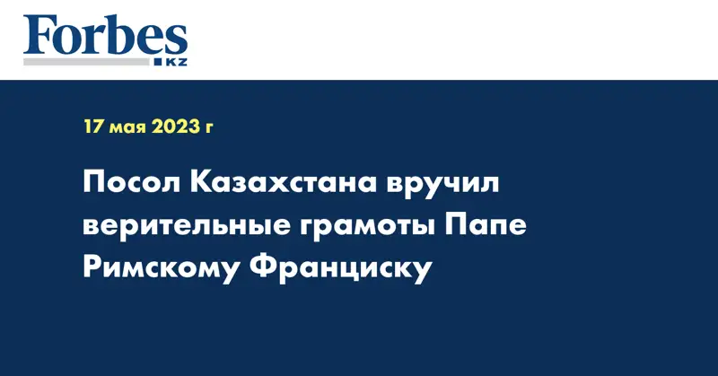 Посол Казахстана вручил верительные грамоты Папе Римскому Франциску